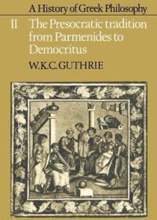A History of Greek Philosophy: Volume 2, The Presocratic Tradition from Parmenides to Democritus