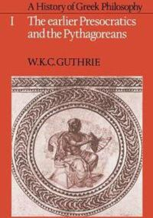 A History of Greek Philosophy: Volume 1, The Earlier Presocratics and the Pythagoreans