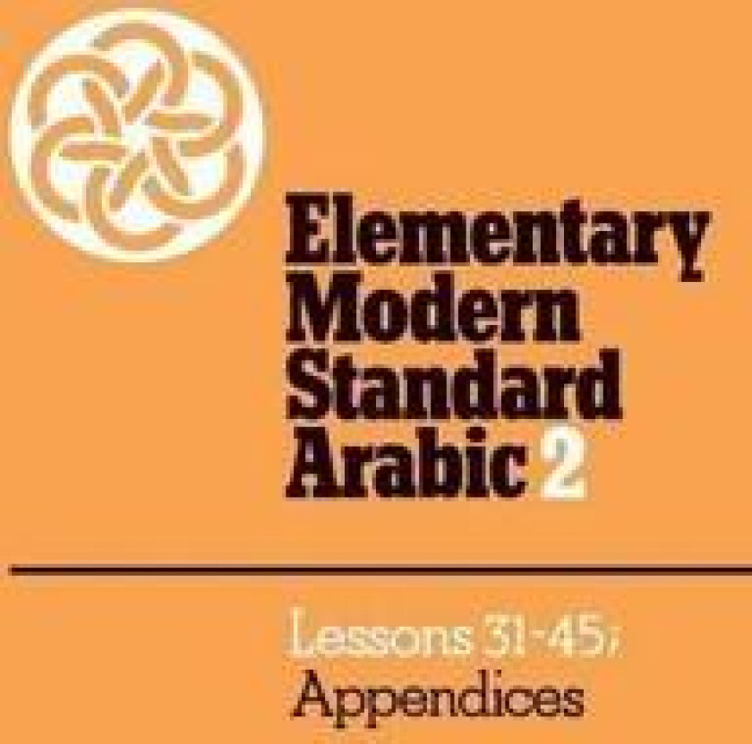 Elementary Modern Standard Arabic: Volume 2, Lessons 31-45; Appendices