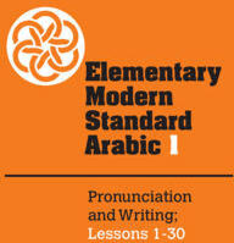 Elementary Modern Standard Arabic: Volume 1, Pronunciation and Writing; Lessons 1-30
