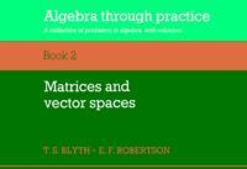 Algebra Through Practice: Volume 2, Matrices and Vector Spaces