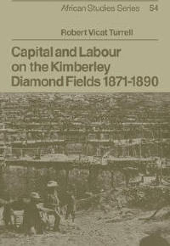 Capital and Labour on the Kimberley Diamond Fields, 1871–1890