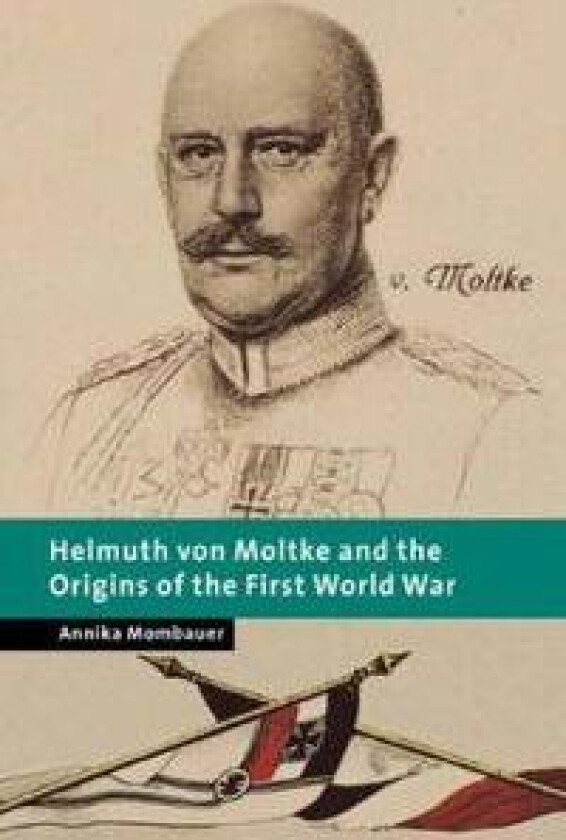 Helmuth von Moltke and the Origins of the First World War