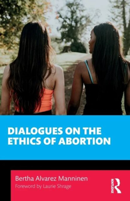 Dialogues on the Ethics of Abortion av Bertha (Arizona State University USA) Alvarez Manninen