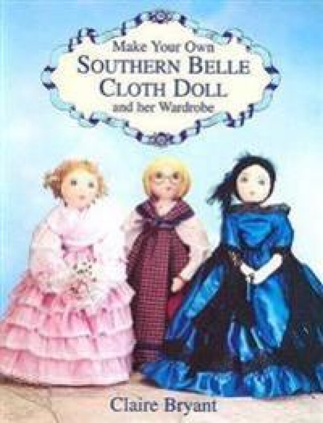 Make Your Own Southern Belle Cloth Doll and Her Wardrobe