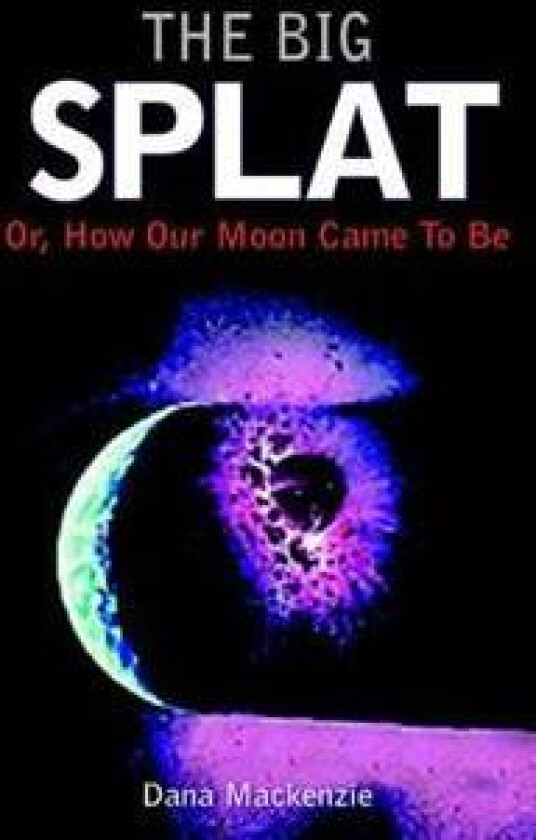 The Big Splat, or How Our Moon Came to be
