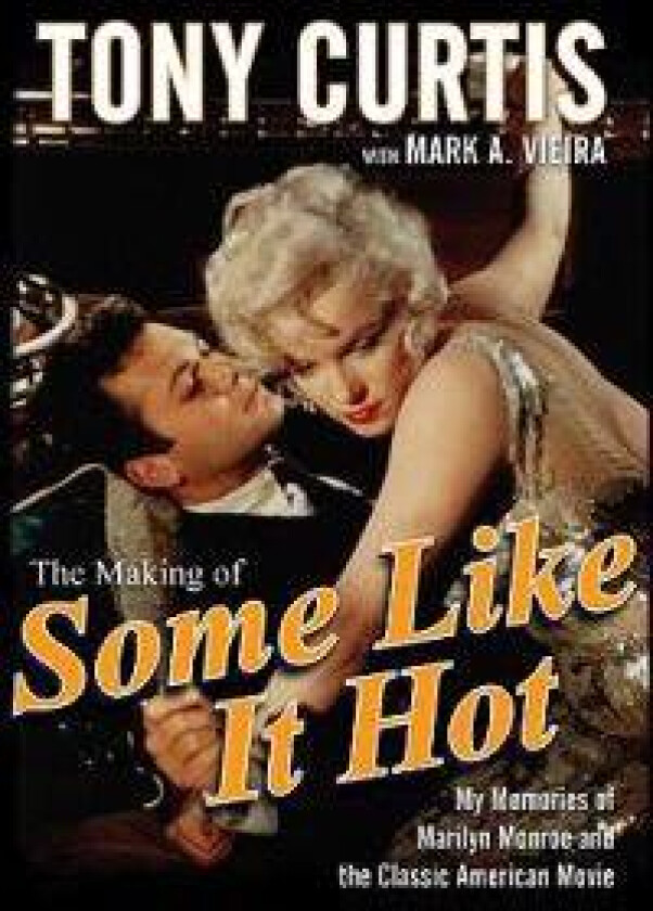 The Making of Some Like It Hot: My Memories of Marilyn Monroe and the Classic American Movie