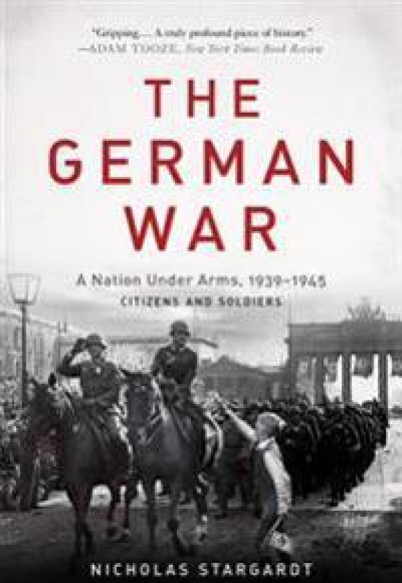 The German War: A Nation Under Arms, 1939-1945