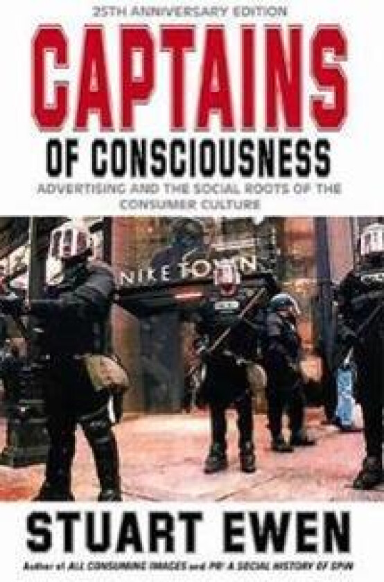Captains Of Consciousness Advertising And The Social Roots Of The Consumer Culture