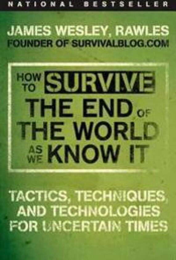 How to Survive the End of the World as We Know It: Tactics, Techniques, and Technologies for Uncertain Times