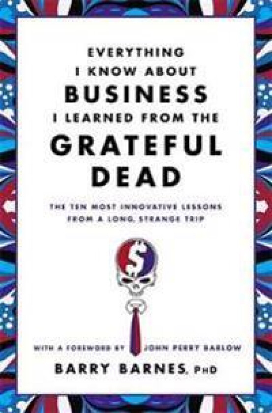 Everything I Know About Business I Learned From The Grateful Dead