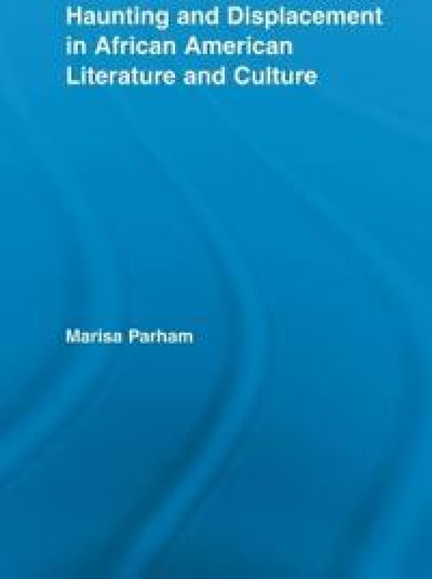 Haunting and Displacement in African American Literature and Culture