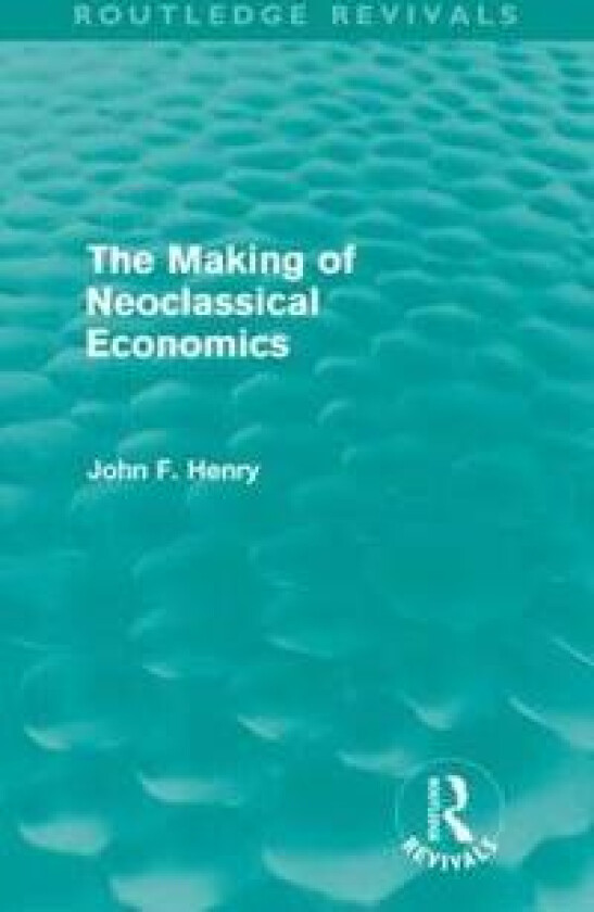 The Making of Neoclassical Economics (Routledge Revivals)