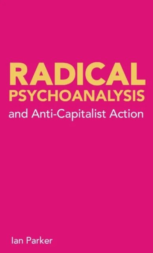 Radical Psychoanalysis and Anti-Capitalist Action av Ian Parker