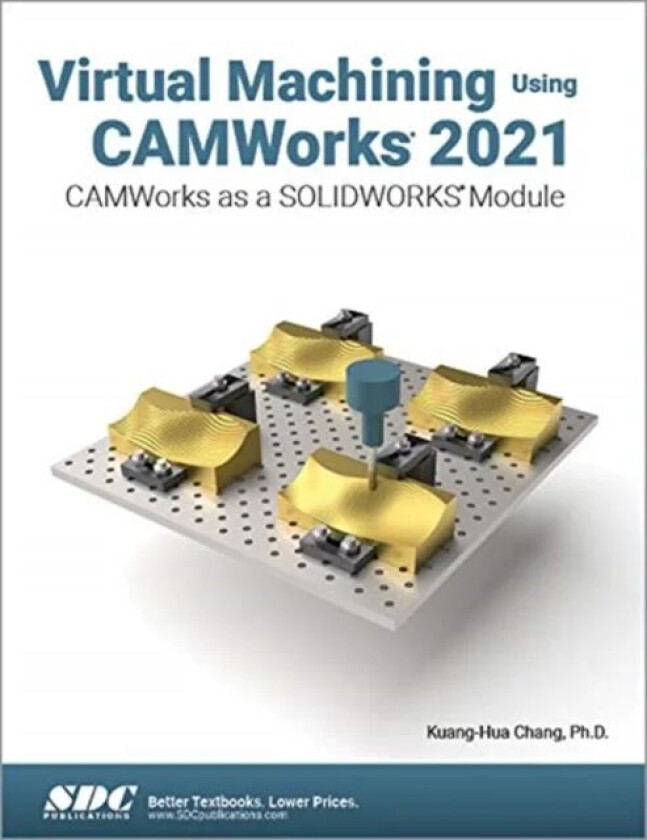 Virtual Machining Using CAMWorks 2021 av Kuang-Hua Chang