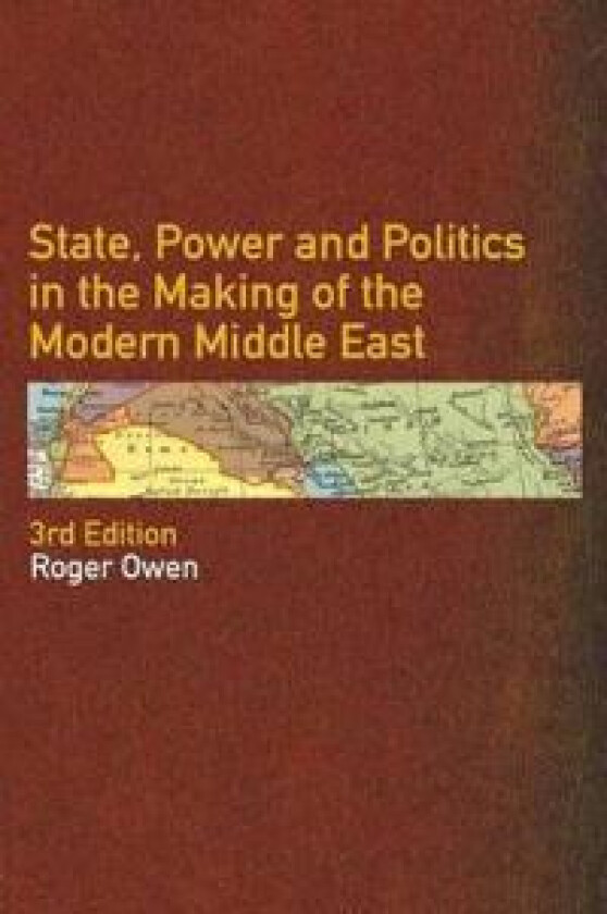 State, Power and Politics in the Making of the Modern Middle East