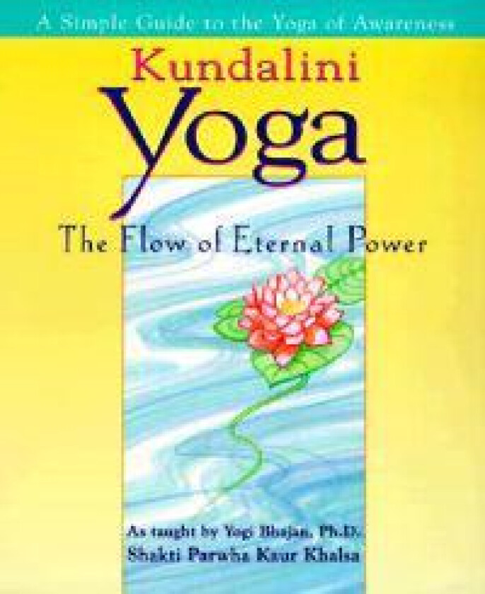Kundalini Yoga: The Flow of Eternal Power