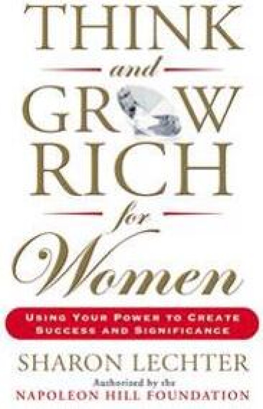 Think and Grow Rich for Women: Using Your Power to Create Success and Significance