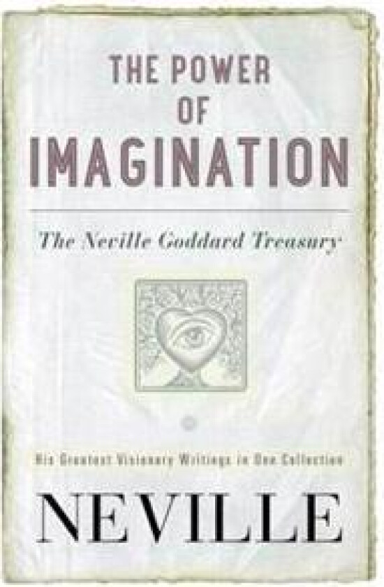 The Power of Imagination: The Neville Goddard Treasury