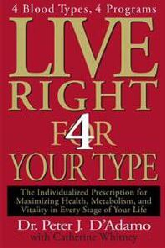 Live Right 4 Your Type: The Individualized Prescription for Maximizing Health, Metabolism, and Vitality in Every Stage of Your Life
