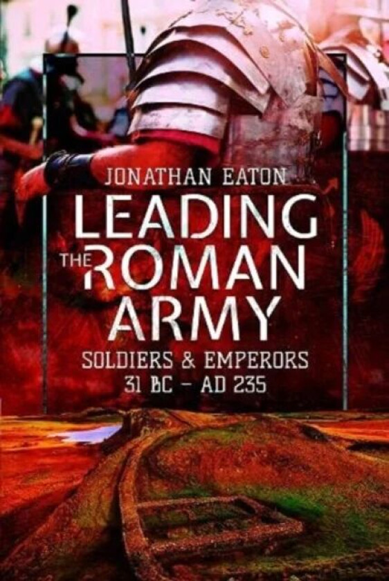 Leading the Roman Army av Eaton Jonathan Mark