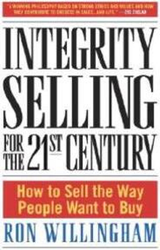 Integrity Selling for the 21st Century: How to Sell the Way People Want to Buy