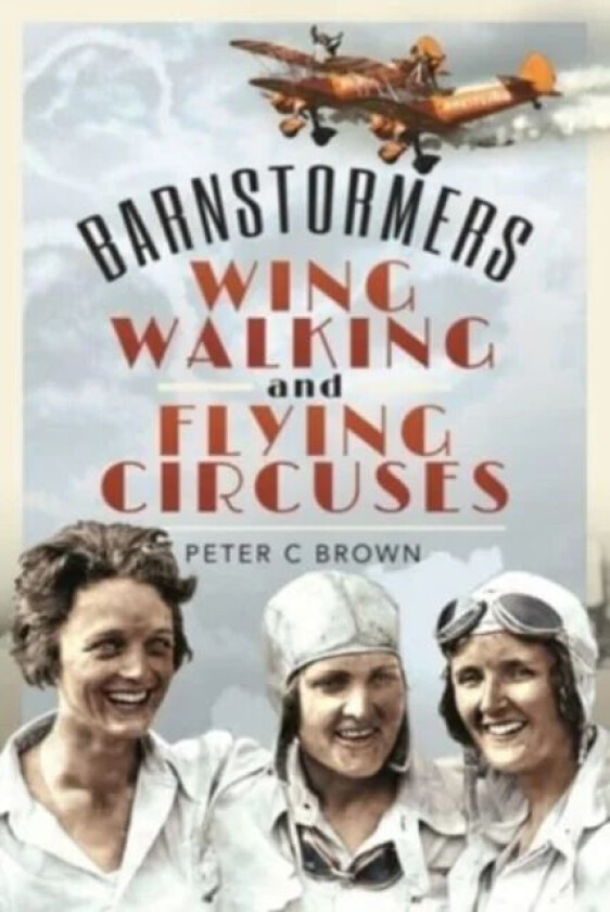 Barnstormers, Wing-Walking and Flying Circuses av Peter C Brown