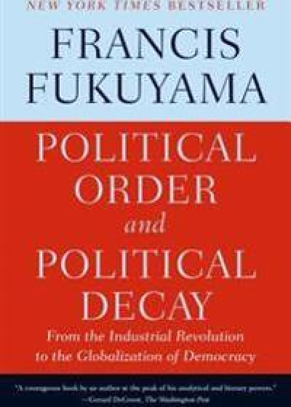 Political Order and Political Decay: From the Industrial Revolution to the Globalization of Democracy
