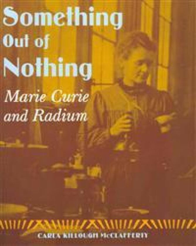 Something Out of Nothing: Marie Curie and Radium