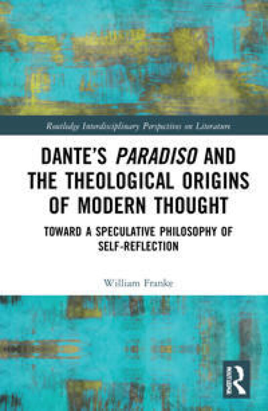 Dante’s Paradiso and the Theological Origins of Modern Thought