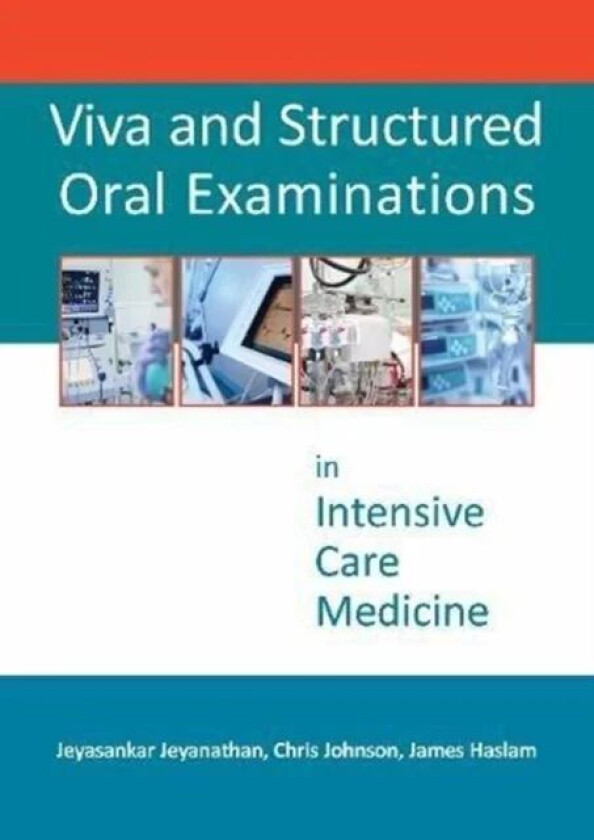 Viva and Structured Oral Examinations in Intensive Care Medicine av Dr Jeyasankar Jeyanathan, Dr Christopher Johnson, Dr James D Haslam