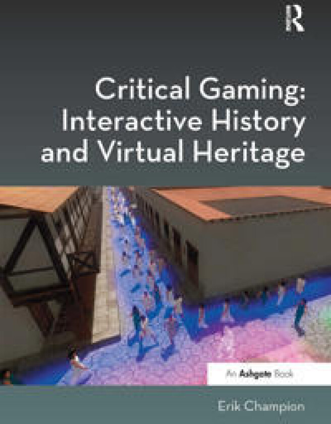 Critical Gaming: Interactive History and Virtual Heritage