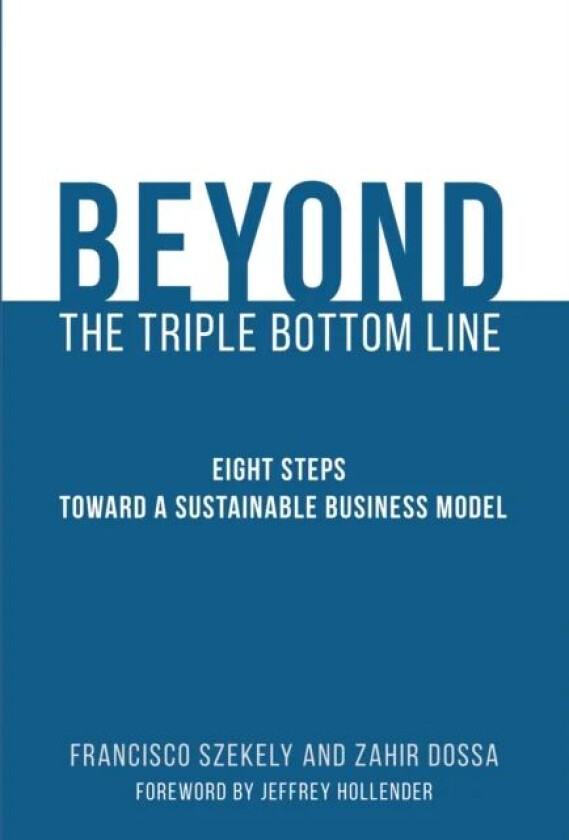 Beyond the Triple Bottom Line av Francisco (Professor of Leadership and Sustainability IMD Business School) Szekely, Zahir (IMD Business School) Dossa