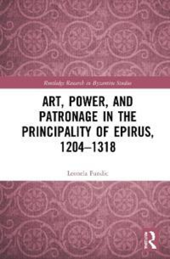 Art, Power, and Patronage in the Principality of Epirus, 1204–1318