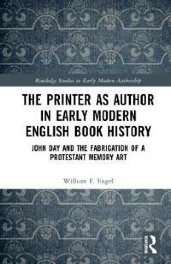 The Printer as Author in Early Modern English Book History