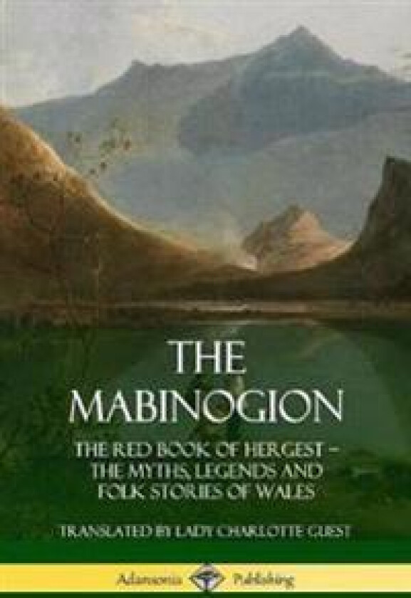 The Mabinogion: The Red Book of Hergest; The Myths, Legends and Folk Stories of Wales