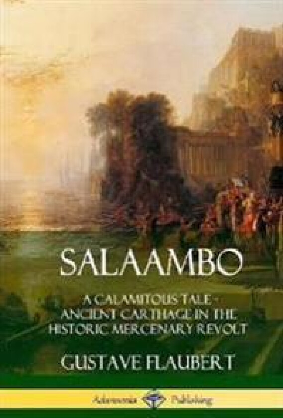 Salaambo: A Calamitous Tale - Ancient Carthage in the Historic Mercenary Revolt (Hardcover)