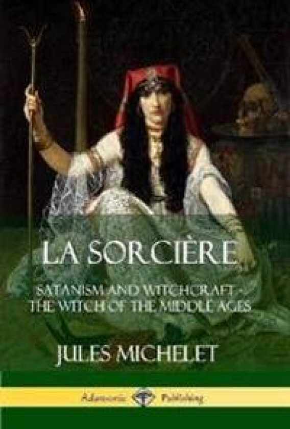 La Sorcière: Satanism and Witchcraft - The Witch of the Middle Ages