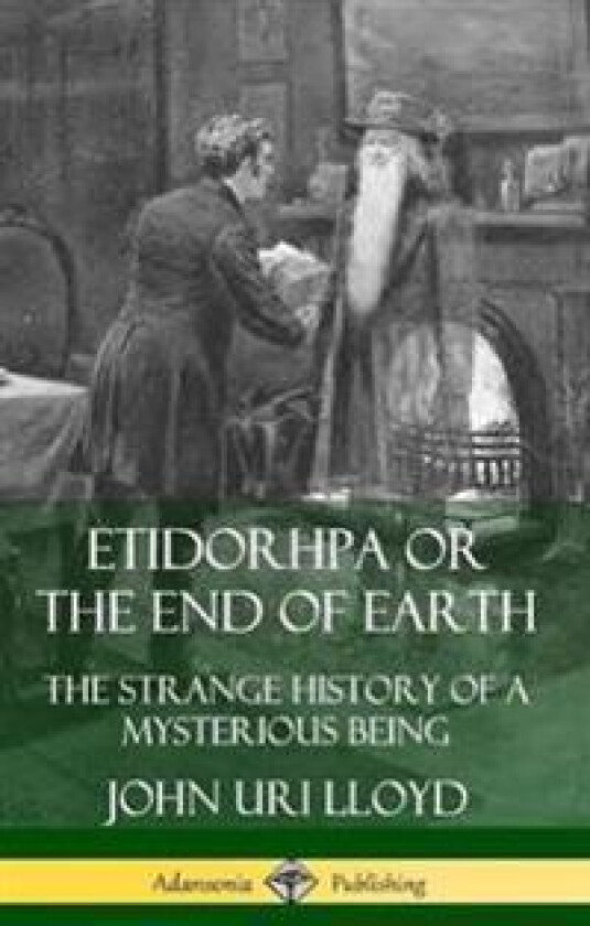 Etidorhpa or the End of Earth: The Strange History of a Mysterious Being (Hardcover)