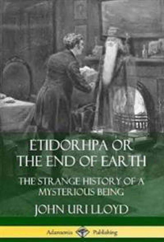 Etidorhpa or the End of Earth: The Strange History of a Mysterious Being