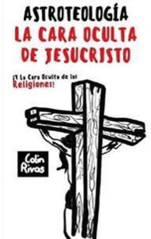 ASTROTEOLOGÍA : LA CARA OCULTA DE JESUCRISTO Y LAS RELIGIONES