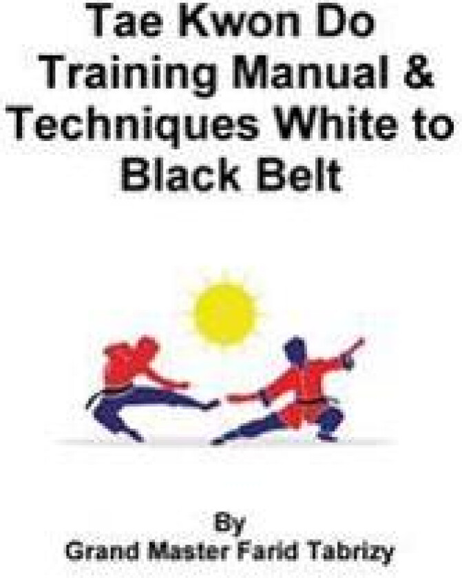 Tae Kwon Do Training Manual & Techniques White to Black Belt