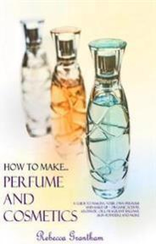 How to Make Perfumes and Cosmetics