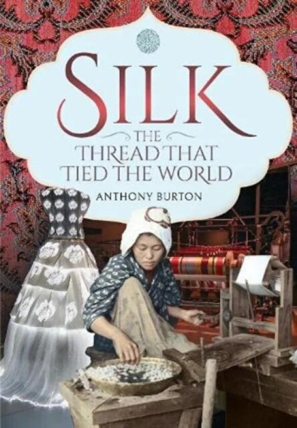 Silk, the Thread that Tied the World av Anthony Burton
