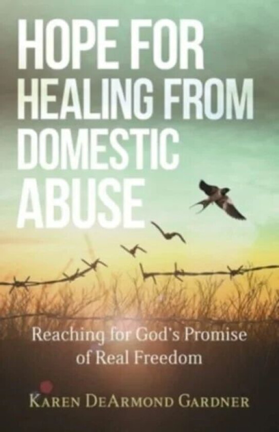 Hope for Healing from Domestic Abuse - Reaching for God`s Promise of Real Freedom av Karen Dearmond Gardne