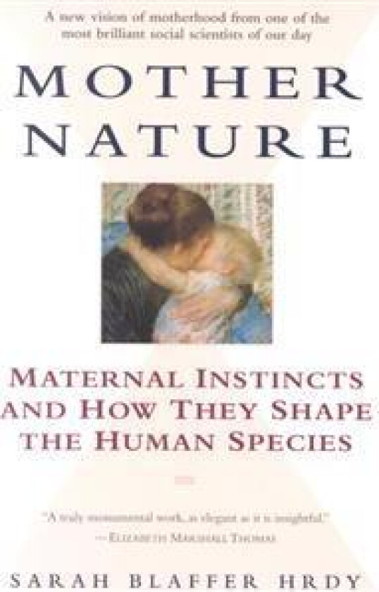 Mother Nature: Maternal Instincts and How They Shape the Human Species
