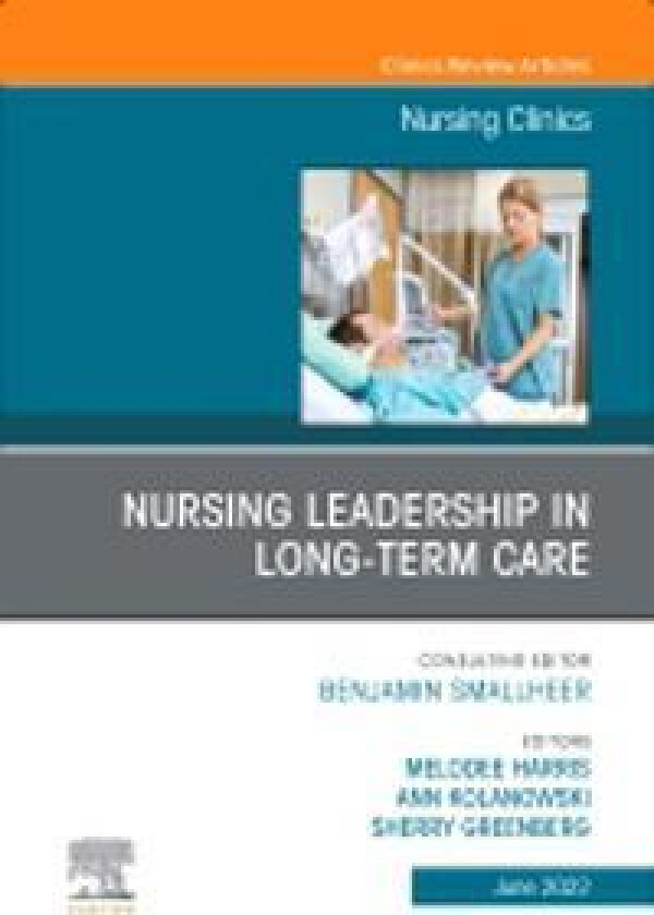 Nursing Leadership in Long Term Care, An Issue of Nursing Clinics