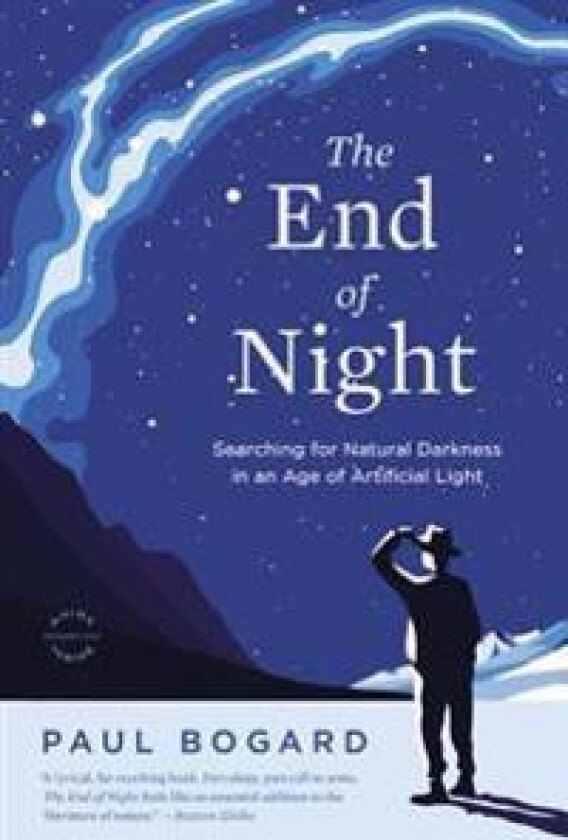 The End of Night: Searching for Natural Darkness in an Age of Artificial Light