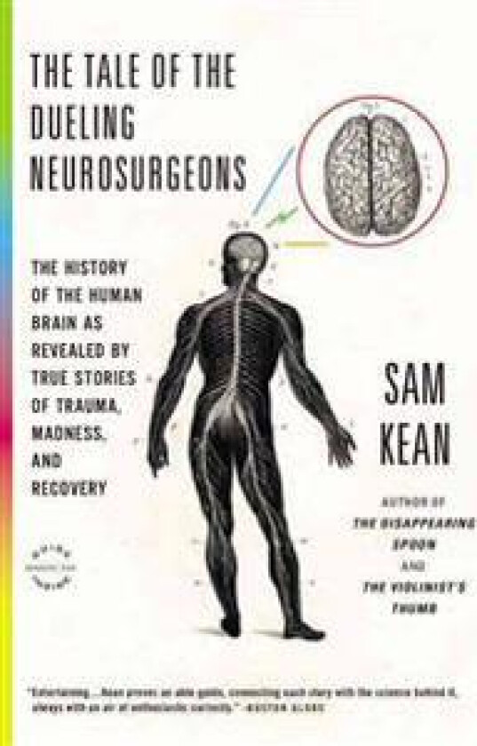 The Tale of the Dueling Neurosurgeons: The History of the Human Brain as Revealed by True Stories of Trauma, Madness, and Recovery