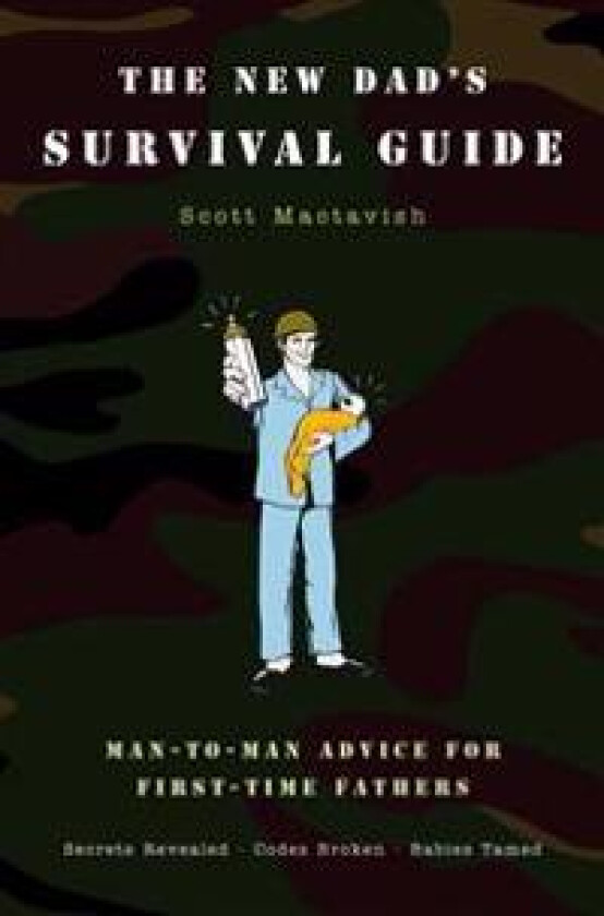 The New Dad's Survival Guide: Man-To-Man Advice for First-Time Fathers